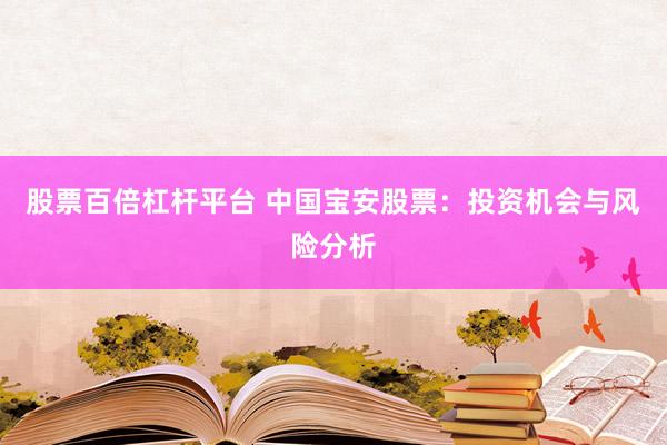 股票百倍杠杆平台 中国宝安股票：投资机会与风险分析
